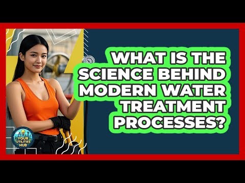 What Is The Science Behind Modern Water Treatment Processes? - Your Utilities Hub