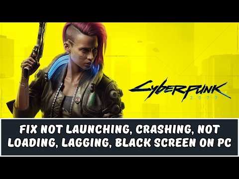 How To Fix Cyberpunk 2077 Not Launching, Crashing, Not Loading, Lagging, Black Screen Error On PC
