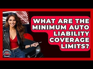 What Are The Minimum Auto Liability Coverage Limits? - Auto Coverage Explained