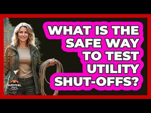 What Is The Safe Way To Test Utility Shut-Offs?
