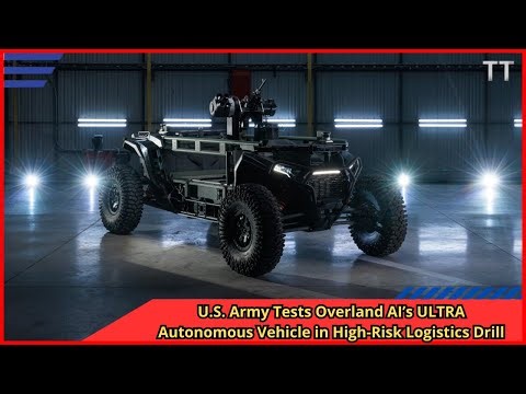 U S Army Tests Overland AI’s ULTRA Autonomous Vehicle in High Risk Logistics Drill