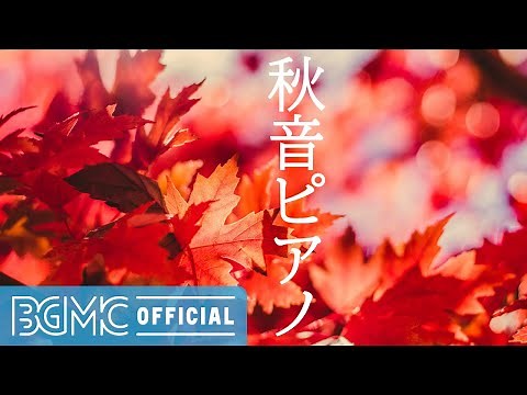 秋音ピアノ: Relaxing Autumn, Piano Music, With Beautiful Autumn Scenes, Piano Music Autumn Leaves