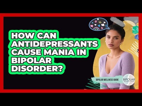 How Can Antidepressants Cause Mania In Bipolar Disorder? - Bipolar Wellness Guide