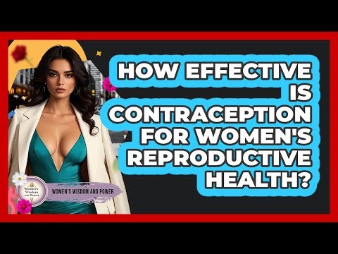 How Effective Is Contraception For Women's Reproductive Health? - Womens Wisdom and Power