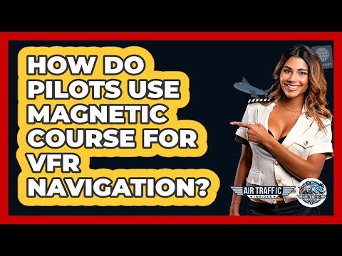 How Do Pilots Use Magnetic Course For VFR Navigation? - Air Traffic Insider