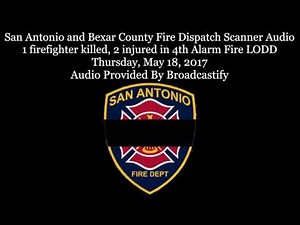 San Antonio Fire Dispatch Scanner Audio 1 firefighter killed 4th Alarm Fire LODD