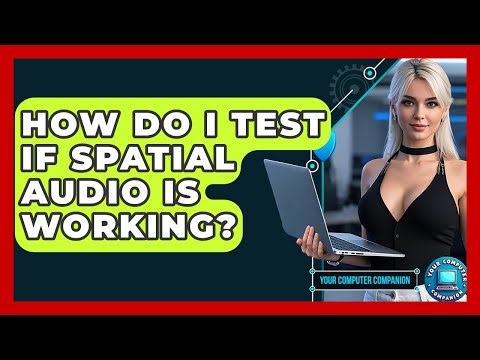 How Do I Test If Spatial Audio Is Working? - Your Computer Companion