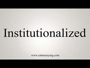 How To Say Institutionalized