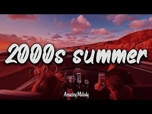 2000s summer vibes ~throwback playlist ~ 2000s nostalgia mix