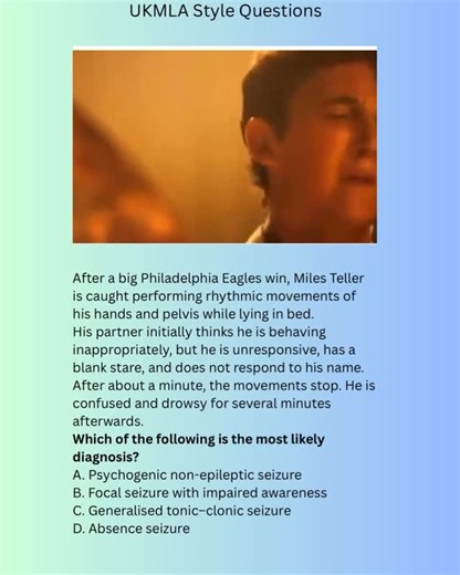 UKMLA_Drop on Instagram: "After a big Philadelphia Eagles win, Miles Teller is caught performing rhythmic movements of his hands and pelvis while lying in bed. His partner initially thinks he is behaving inappropriately, but he is unresponsive, has a blank stare, and does not respond to his name. After about a minute, the movements stop. He is confused and drowsy for several minutes afterwards. Which of the following is the most likely diagnosis? A. Psychogenic non-epileptic seizure B. Focal sei
