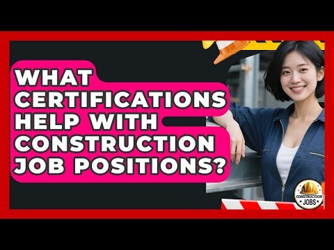 What Certifications Help With Construction Job Positions? - Construction Jobs