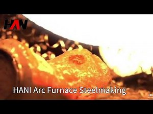 HANI ：Electric Arc Furnace Steelmaking Process - How EAF Works