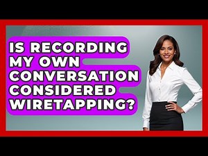 Is Recording My Own Conversation Considered Wiretapping? - Law Enforcement Insider