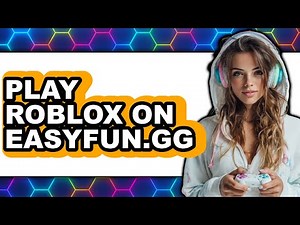 How To Play Roblox On Easyfun.gg - Easy Guide