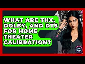 What Are THX, Dolby, And DTS For Home Theater Calibration? - Audio Gear Insider