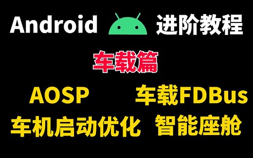 Android进阶教程—Android车载开发系列教程（AOSP、车载FDBus、车机启动优化、智能座舱、AOSP编译源码、SystemService）
