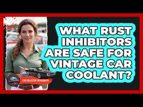 What Rust Inhibitors Are Safe For Vintage Car Coolant?