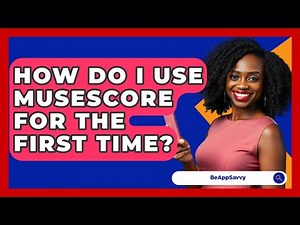 How Do I Use MuseScore For The First Time? - Be App Savvy