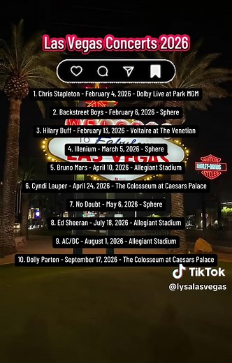 LAS VEGAS CONCERTS 2026 1. Chris Stapleton - February 4, 2026 - Dolby Live at Park MGM 2. Backstreet Boys - February 6, 2026 - Sphere 3. Hilary Duff - February 13, 2026 - Voltaire at The Venetian 4. Illenium - March 5, 2026 - Sphere 5. Bruno Mars - April 10, 2026 - Allegiant Stadium 6. Cyndi Lauper - April 24, 2026 - The Colosseum at Caesars Palace 7. No Doubt - May 6, 2026 - Sphere 8. Ed Sheeran - July 18, 2026 - Allegiant Stadium 9. AC/DC - August 1, 2026 - Allegiant Stadium 10. Dolly Parton -