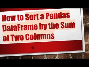 How to Sort a Pandas DataFrame by the Sum of Two Columns