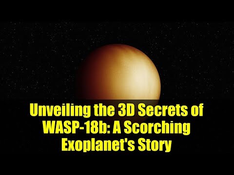 Unveiling the 3D Secrets of WASP-18b: A Scorching Exoplanet's Story