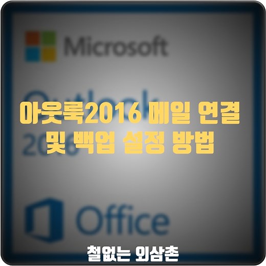 아웃룩 메일 연결 및 백업 설정 방법  [ 아웃룩 2016 버전 상세 설명]
