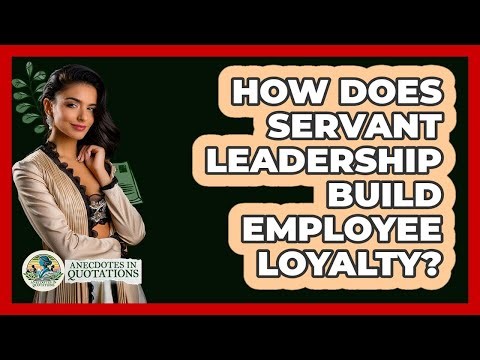 How Does Servant Leadership Build Employee Loyalty? - Anecdotes in Quotation