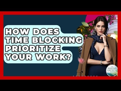 How Does Time Blocking Prioritize Your Work? - The Personal Growth Path