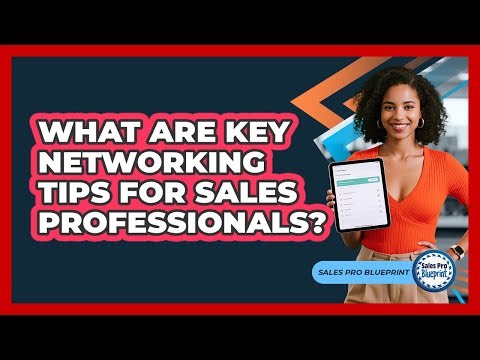 What Are Key Networking Tips For Sales Professionals?