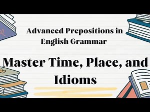 Advanced Prepositions in English Grammar – Master Time, Place, and Idioms
