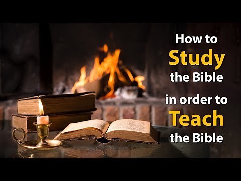 How to Study the Bible in Order to Teach the Bible