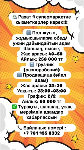 Ozen Sauda Жанаозен Жарнама on Instagram: "🏪 Рахат 1 супермаркетке қызметкерлер керек 1️⃣ Пол жуып, жұмысшыларға обед/ужин дайындайтын адам Шапшаң, пысық Жас арасы: 40–50 Айлық: 250 000 тг 2️⃣ Грузчик (разнорабочий) 3️⃣ Продавщица (әйел адам) Жас арасы: 25–30 Уақыты: 23:00–03:00 График: 2/2 Айлық: 60 000 тг ✅ Тұрақты, шапшаң, ұзақ мерзімдік адамдар хабарлассын 📞 Байланыс номері: 8 701 135 8332"