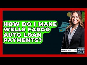 How Do I Make Wells Fargo Auto Loan Payments? - CreditGuide360.com