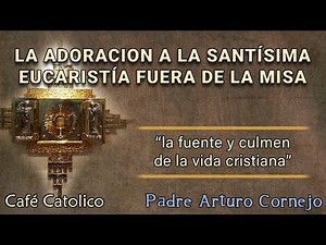 LA ADORACÍON A LA SANTÍSIMA EUCARISTÍA FUERA DE LA MISA - ☕ Café Católico - Padre Arturo Cornejo ✔️
