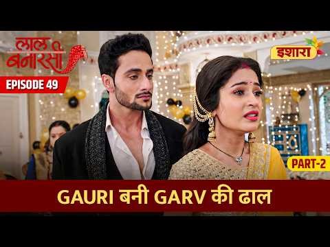 Gauri Bani Garv Ki Dhaal l Laal Banarasi Episode 49 Part 2 | Ishara l Hindi TV Serial