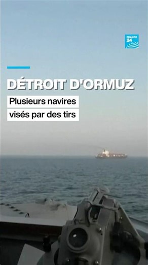 Détroit d’Ormuz : plusieurs navires visés par des tirs • FRANCE 24