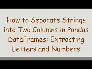 How to Separate Strings into Two Columns in Pandas DataFrames: Extracting Letters and Numbers
