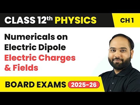 Numericals on Electric Dipole - Electric Charges and Fields | Class 12 Physics Ch 1 | CBSE 2025-26