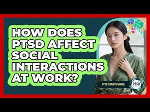 How Does PTSD Affect Social Interactions At Work?