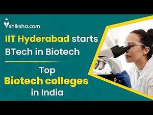 IIT Hyderabad starts BTech in Biotech | Which are the top Biotech colleges in India?