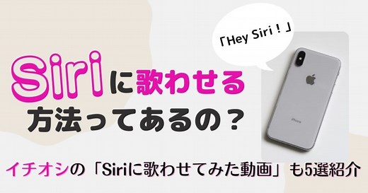 Siriに歌わせる方法ってあるの？イチオシの「Siriに歌わせてみた動画」も5選紹介