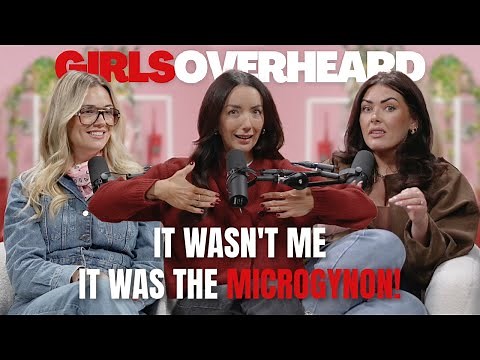 "IT WASN'T ME, IT WAS THE MICROGYNON!" | GIRLS OVERHEARD PODCAST