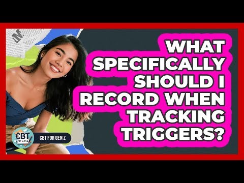 What Specifically Should I Record When Tracking Triggers?