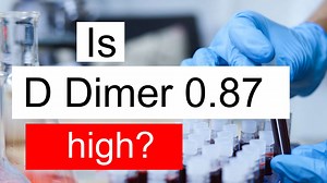 Is D Dimer 0.87 high, normal or dangerous? What does D Dimer level 0.87 mean?