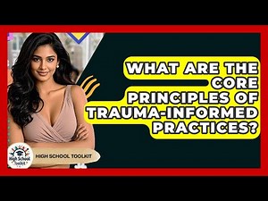 What Are The Core Principles Of Trauma-informed Practices? - High School Toolkit