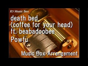 death bed (coffee for your head) ft. beabadoobee/Powfu [Music Box]