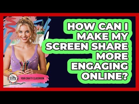 How Can I Make My Screen Share More Engaging Online?