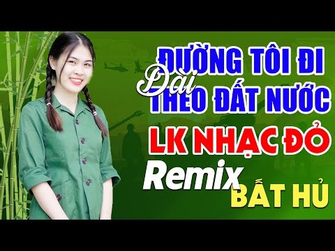 Đường Tôi Đi Dài Theo Đất Nước, Giận Mà Thương Remix - Lan Anh | LK Nhạc Đỏ Cách Mạng Remix Hay Nhất