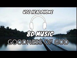 GOODNESS OF GOD - BETHEL MUSIC (8D AUDIO VERSION)