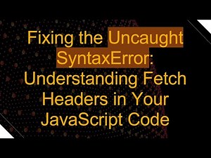 Fixing the Uncaught SyntaxError: Understanding Fetch Headers in Your JavaScript Code